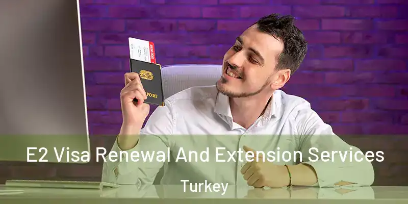  E2 Visa Renewal And Extension Services Turkey