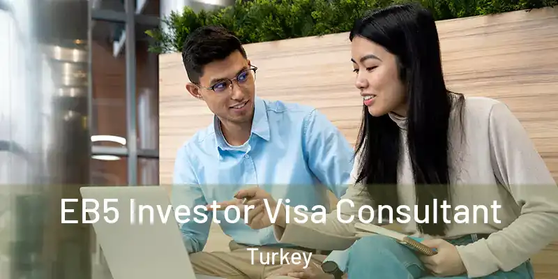  EB5 Investor Visa Consultant Turkey