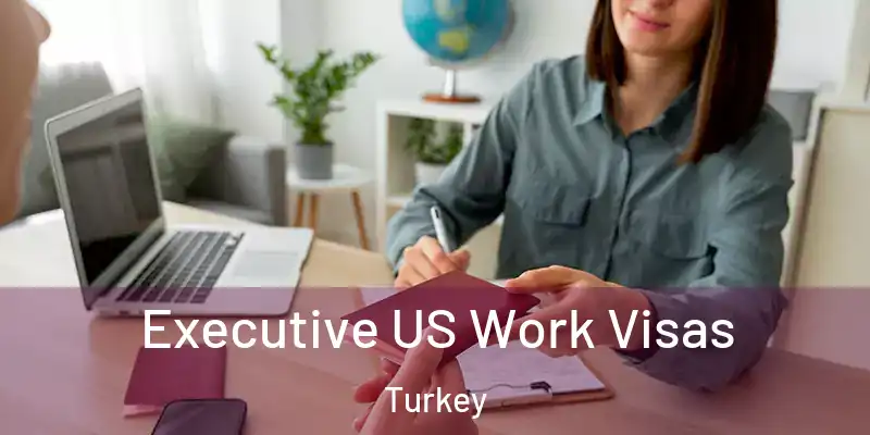  Executive US Work Visas Turkey