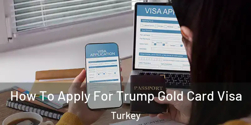  How To Apply For Trump Gold Card Visa Turkey