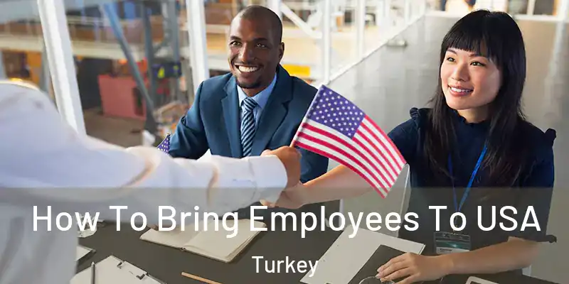  How To Bring Employees To USA Turkey