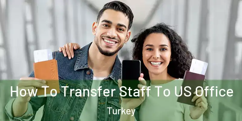  How To Transfer Staff To US Office Turkey